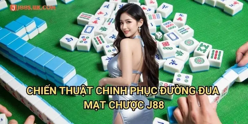 Chiến Thuật Chinh Phục Đường Đua Mạt Chược J88