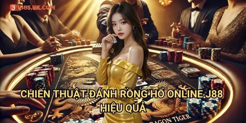 Chiến Thuật Đánh Rồng Hổ Online J88 Hiệu Quả