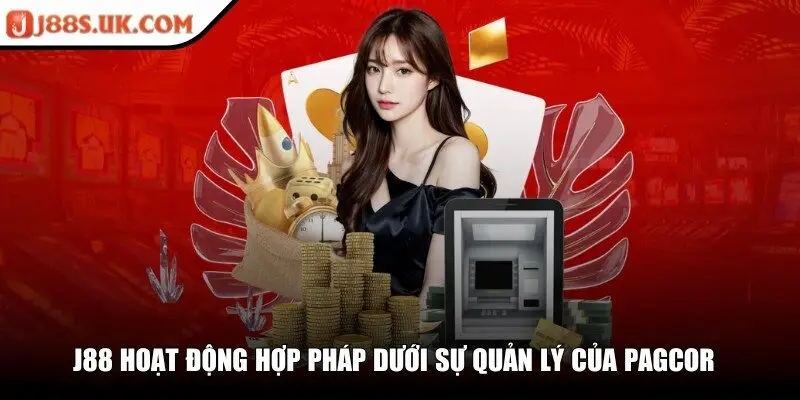 J88 được PAGCOR cấp phép hoạt động kinh doanh cá cược hợp pháp