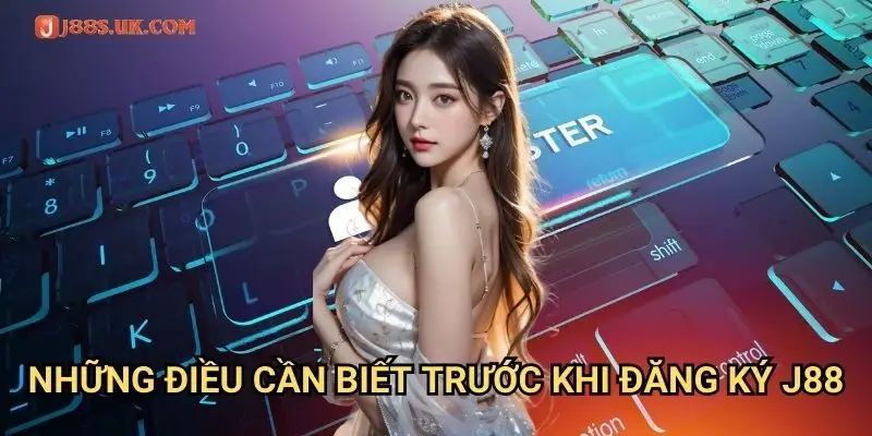 Những Điều Cần Biết Trước Khi Đăng Ký J88