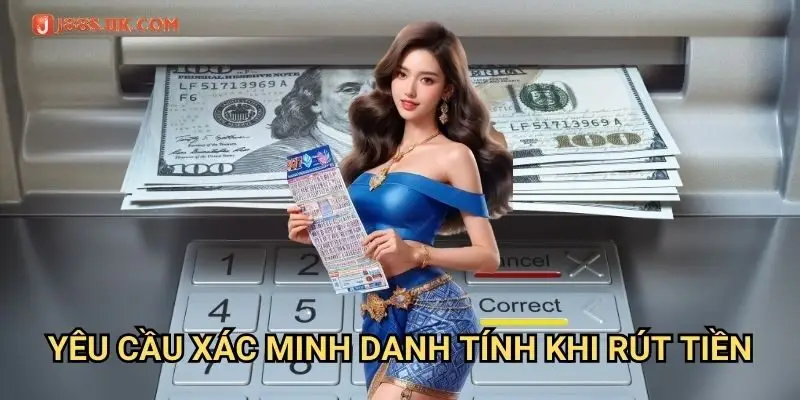 Yêu Cầu Xác Minh Danh Tính Khi Rút Tiền